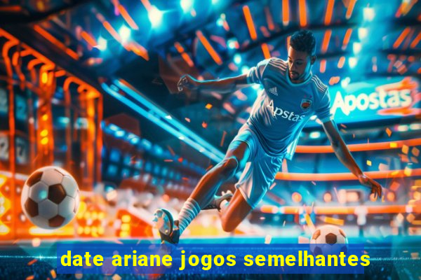 date ariane jogos semelhantes